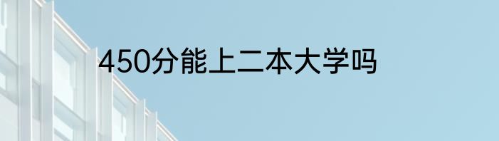 450分能上二本大学吗