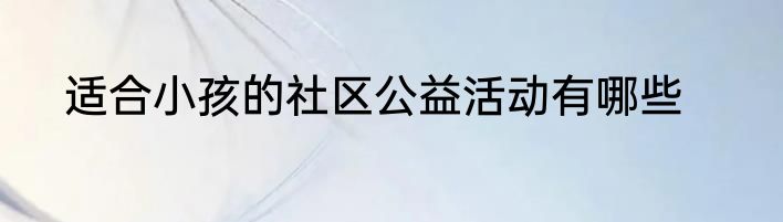 适合小孩的社区公益活动有哪些