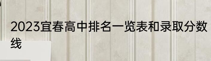 2023宜春高中排名一览表和录取分数线