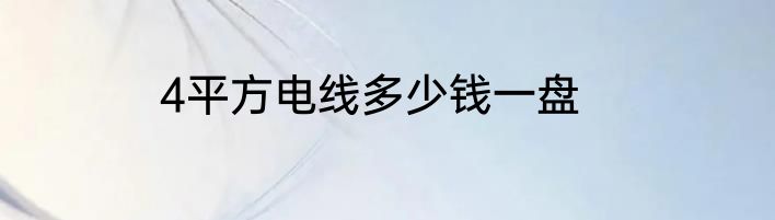 4平方电线多少钱一盘
