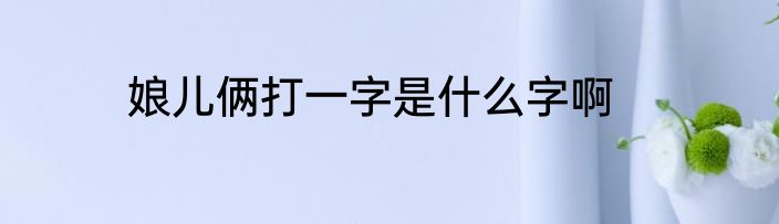 娘儿俩打一字是什么字啊