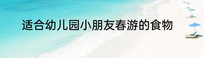 适合幼儿园小朋友春游的食物