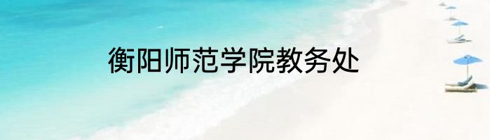 衡阳师范学院教务处