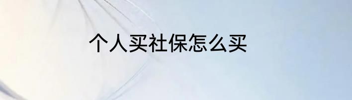 个人买社保怎么买