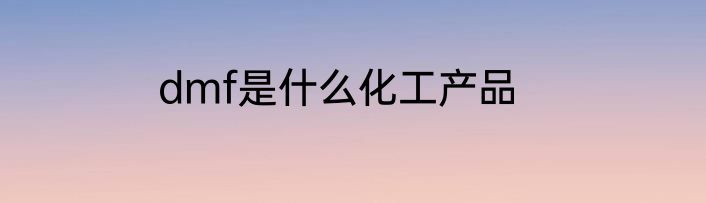 dmf是什么化工产品