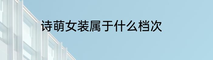 诗萌女装属于什么档次