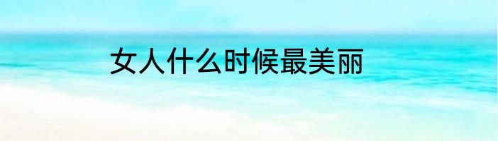 女人什么时候最美丽