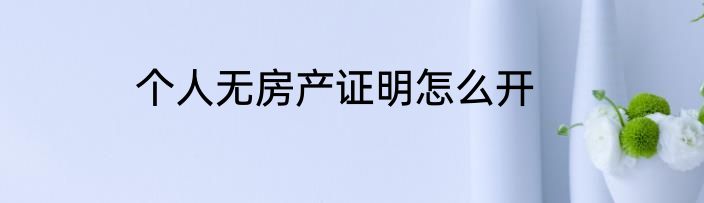 个人无房产证明怎么开