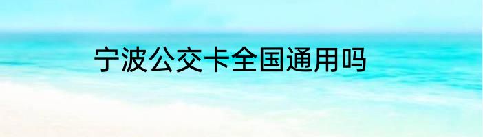 宁波公交卡全国通用吗