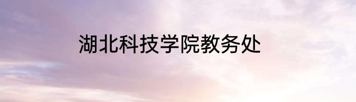 湖北科技学院教务处