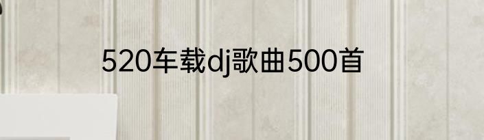 520车载dj歌曲500首