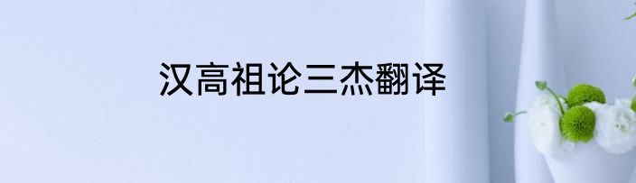 汉高祖论三杰翻译