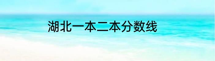 湖北一本二本分数线