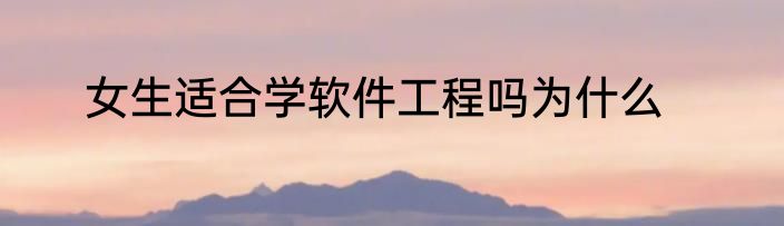 女生适合学软件工程吗为什么