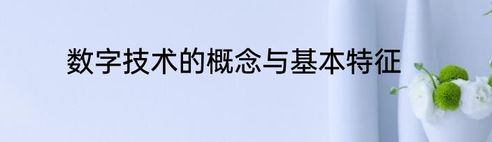 数字技术的概念与基本特征