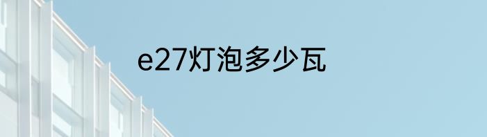 e27灯泡多少瓦