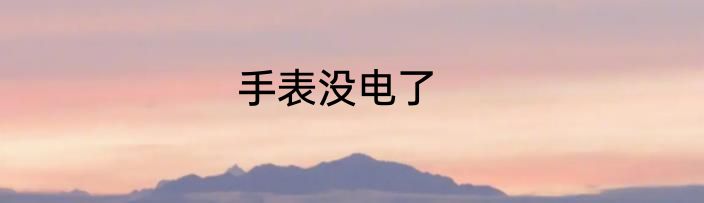 手表没电了