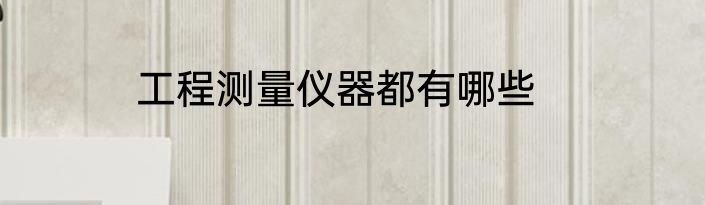 工程测量仪器都有哪些