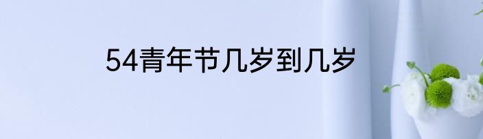 54青年节几岁到几岁