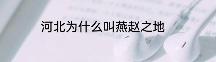 河北为什么叫燕赵之地