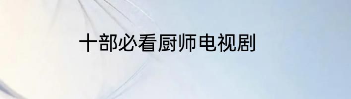 十部必看厨师电视剧