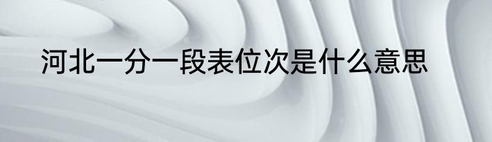 河北一分一段表位次是什么意思