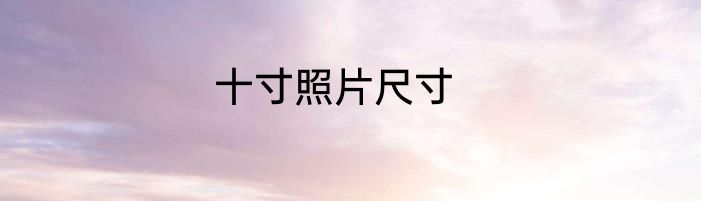 十寸照片尺寸