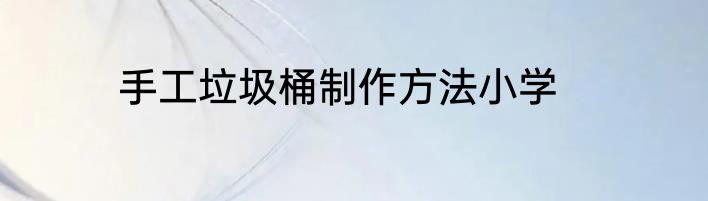 手工垃圾桶制作方法小学