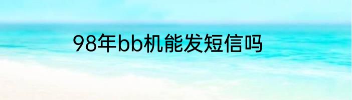 98年bb机能发短信吗