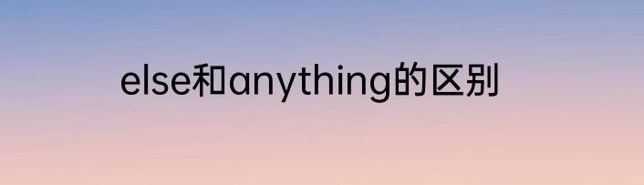 else和anything的区别