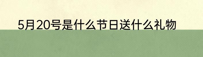 5月20号是什么节日送什么礼物