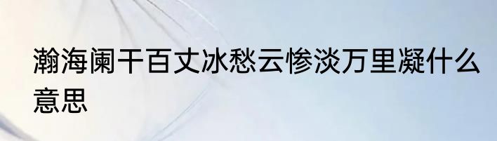 瀚海阑干百丈冰愁云惨淡万里凝什么意思