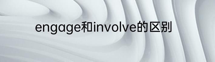 engage和involve的区别