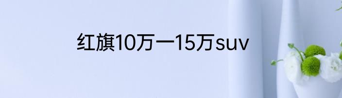 红旗10万一15万suv