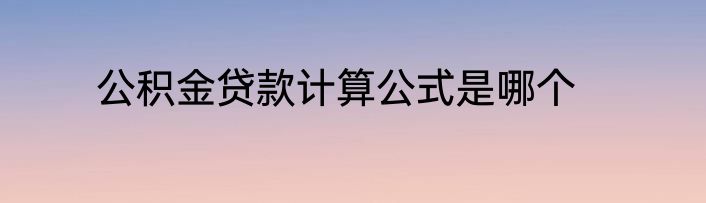 公积金贷款计算公式是哪个