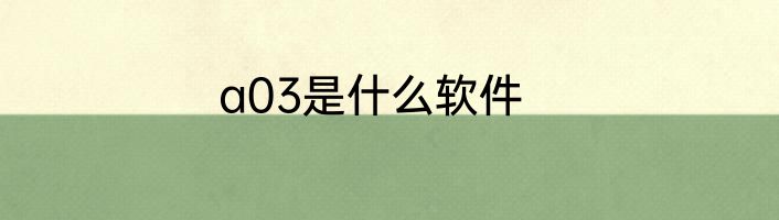 a03是什么软件