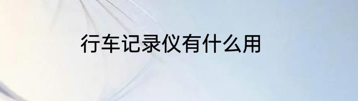 行车记录仪有什么用