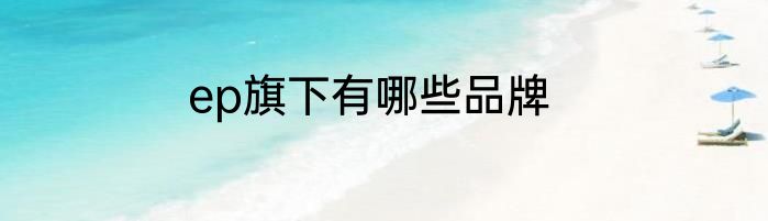 ep旗下有哪些品牌