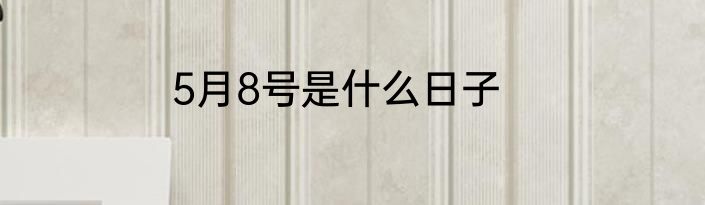 5月8号是什么日子