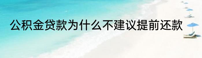 公积金贷款为什么不建议提前还款