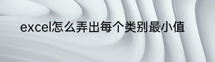 excel怎么弄出每个类别最小值