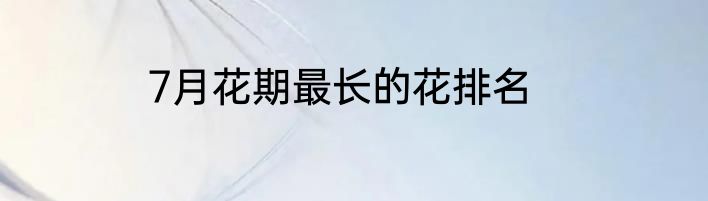 7月花期最长的花排名