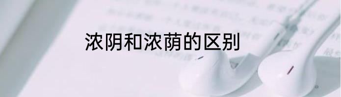 浓阴和浓荫的区别