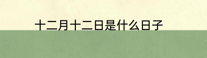 十二月十二日是什么日子