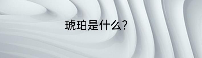 琥珀是什么?