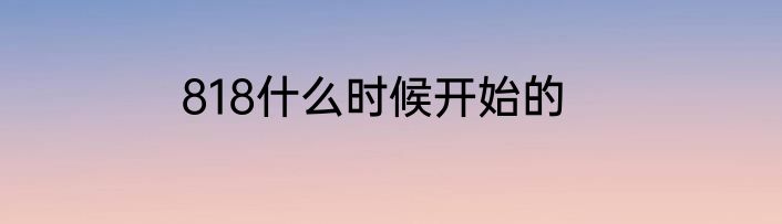 818什么时候开始的