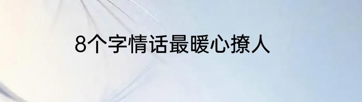 8个字情话最暖心撩人