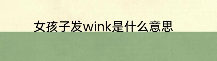 女孩子发wink是什么意思