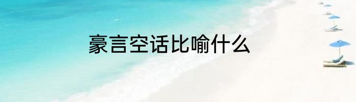 豪言空话比喻什么