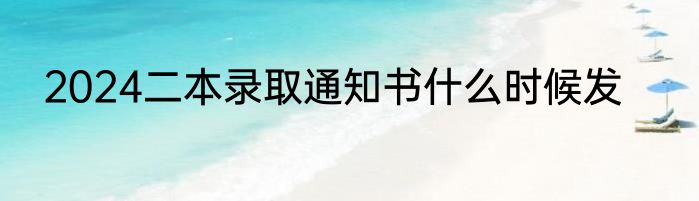 2024二本录取通知书什么时候发